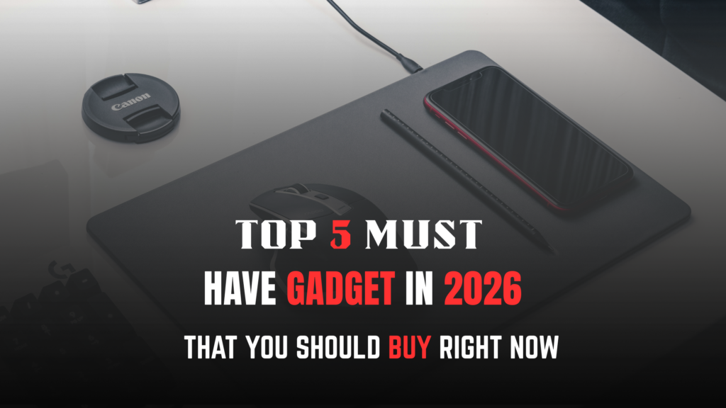 Top 5 Must-Have Gadgets in 2026 That You Should Buy Right Now Must-Have Gadgets